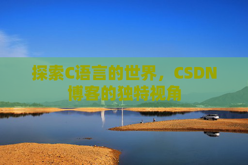 探索C语言的世界,CSDN博客的独特视角
